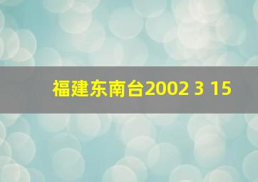 福建东南台2002 3 15